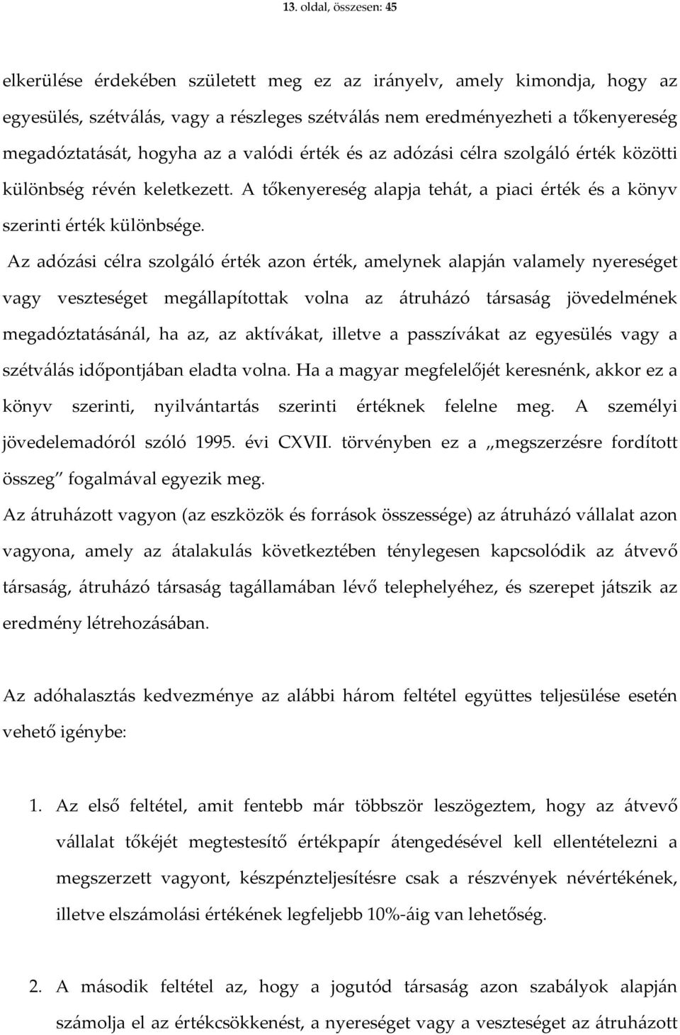 Az adózási célra szolgáló érték azon érték, amelynek alapján valamely nyereséget vagy veszteséget megállapítottak volna az átruházó társaság jövedelmének megadóztatásánál, ha az, az aktívákat,