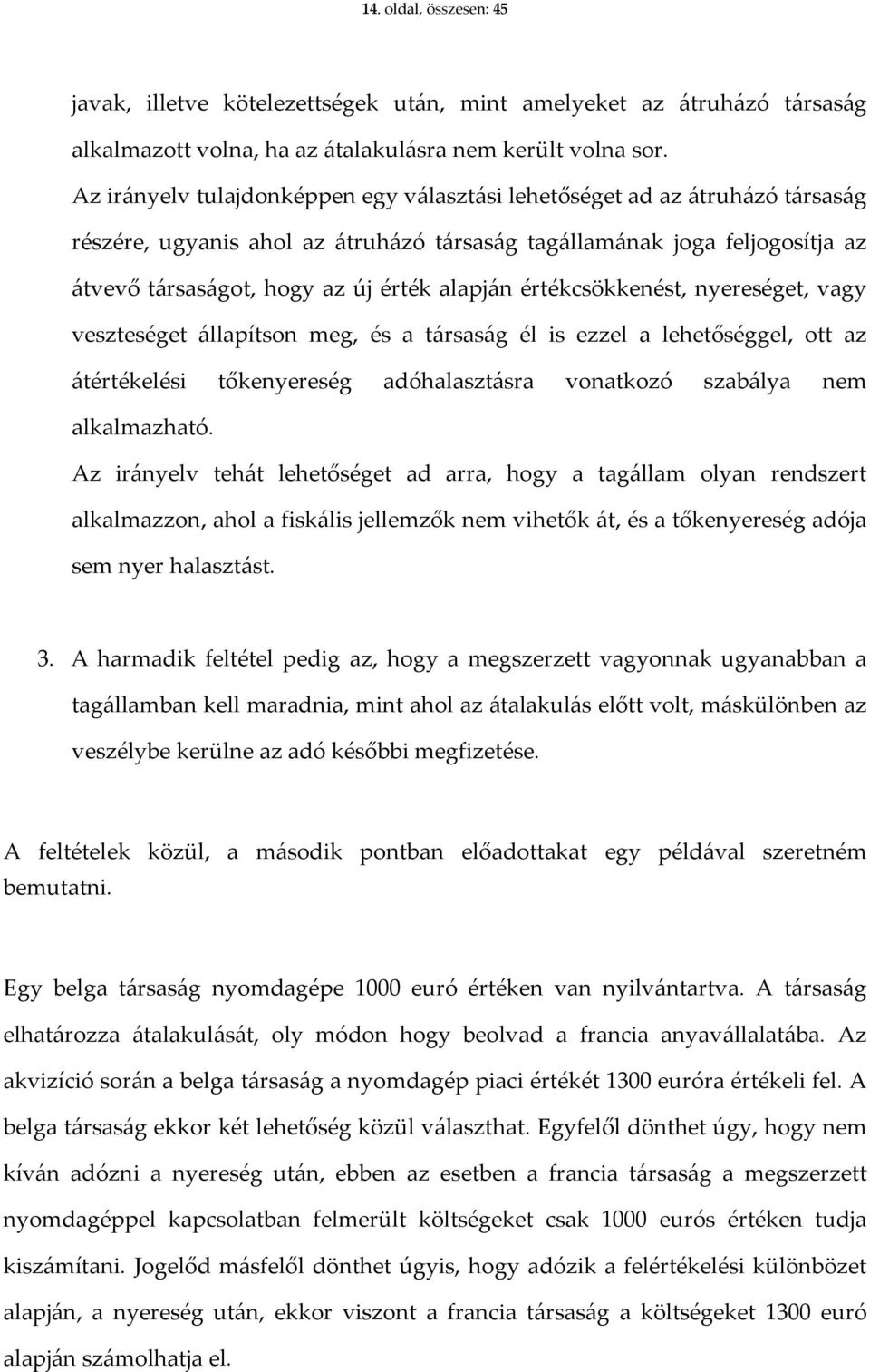 értékcsökkenést, nyereséget, vagy veszteséget állapítson meg, és a társaság él is ezzel a lehetőséggel, ott az átértékelési tőkenyereség adóhalasztásra vonatkozó szabálya nem alkalmazható.