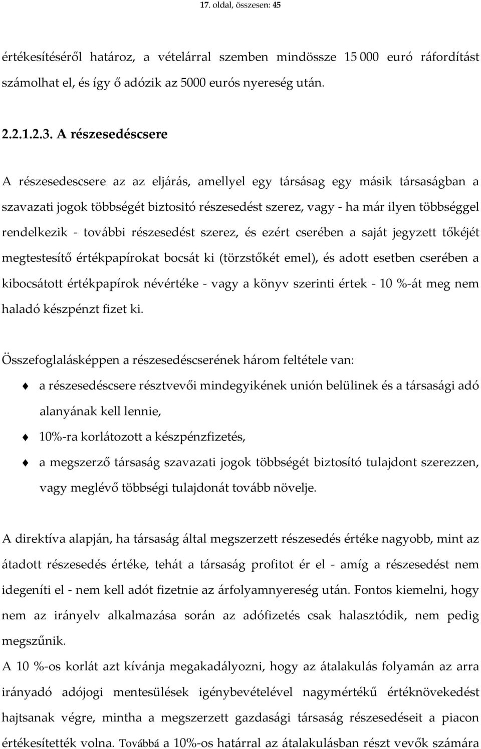 további részesedést szerez, és ezért cserében a saját jegyzett tőkéjét megtestesítő értékpapírokat bocsát ki (törzstőkét emel), és adott esetben cserében a kibocsátott értékpapírok névértéke - vagy a