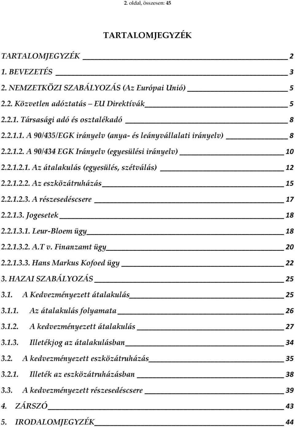 2.1.2.3. A részesedéscsere 17 2.2.1.3. Jogesetek 18 2.2.1.3.1. Leur-Bloem ügy 18 2.2.1.3.2. A.T v. Finanzamt ügy 20 2.2.1.3.3. Hans Markus Kofoed ügy 22 3. HAZAI SZABÁLYOZÁS 25 3.1. A Kedvezményezett átalakulás 25 3.