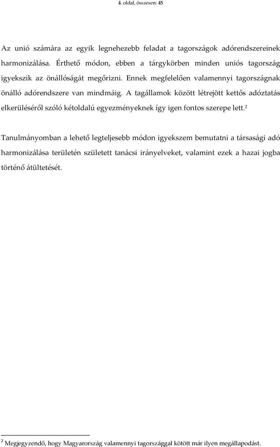 A tagállamok között létrejött kettős adóztatás elkerüléséről szóló kétoldalú egyezményeknek így igen fontos szerepe lett.