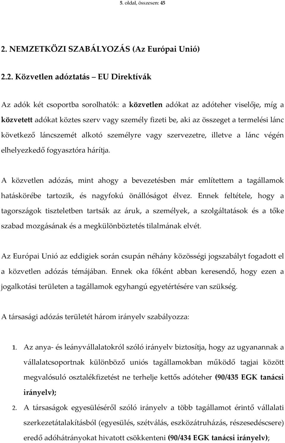 2. Közvetlen adóztatás EU Direktívák Az adók két csoportba sorolhatók: a közvetlen adókat az adóteher viselője, míg a közvetett adókat köztes szerv vagy személy fizeti be, aki az összeget a termelési