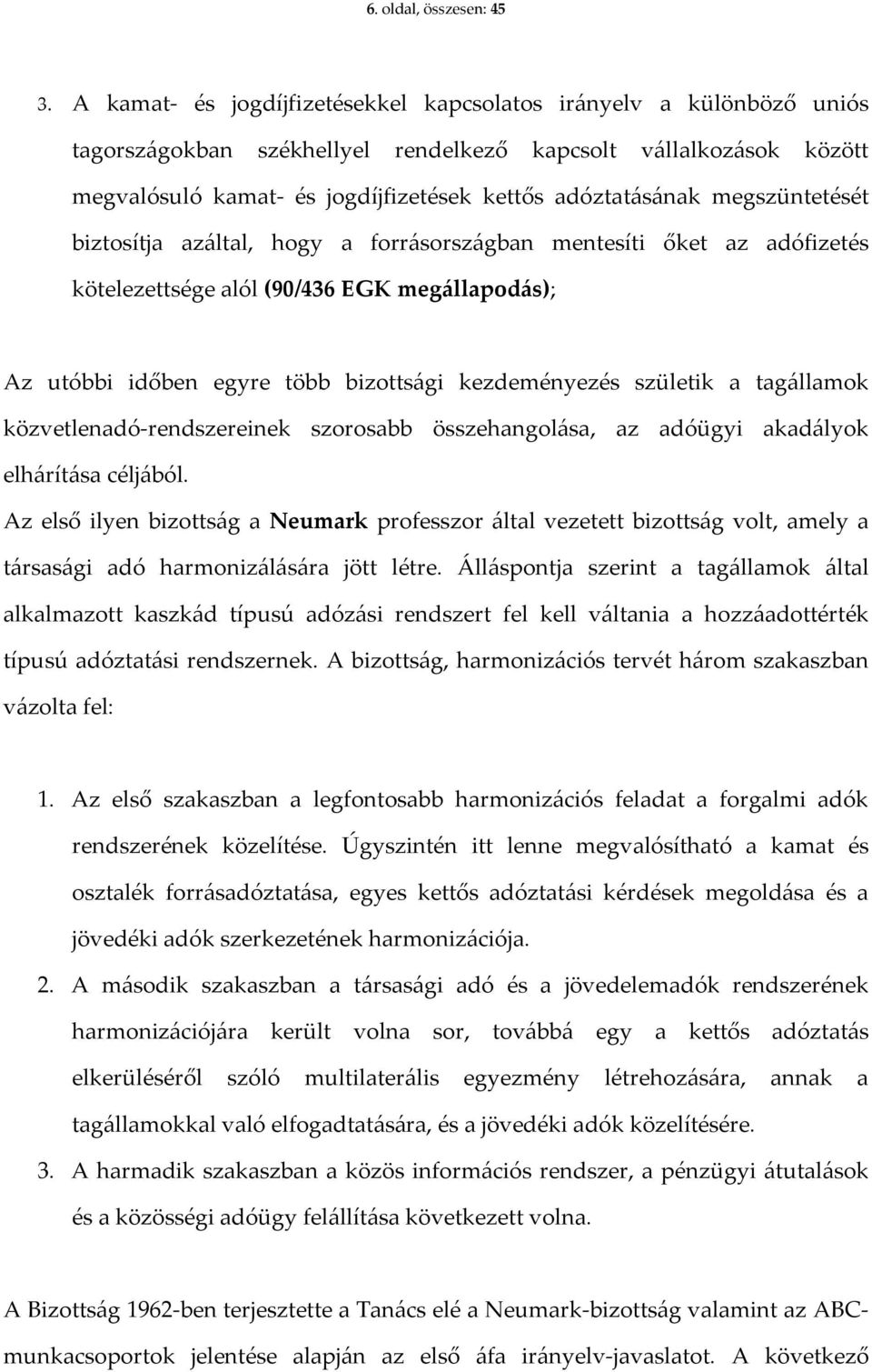 megszüntetését biztosítja azáltal, hogy a forrásországban mentesíti őket az adófizetés kötelezettsége alól (90/436 EGK megállapodás); Az utóbbi időben egyre több bizottsági kezdeményezés születik a