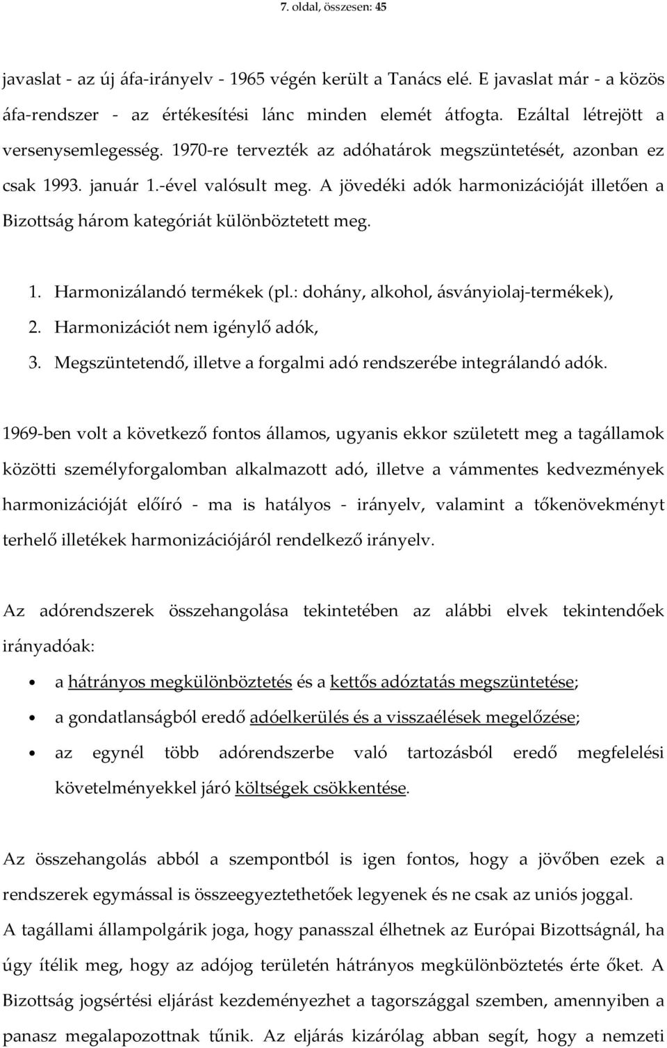 A jövedéki adók harmonizációját illetően a Bizottság három kategóriát különböztetett meg. 1. Harmonizálandó termékek (pl.: dohány, alkohol, ásványiolaj-termékek), 2. Harmonizációt nem igénylő adók, 3.