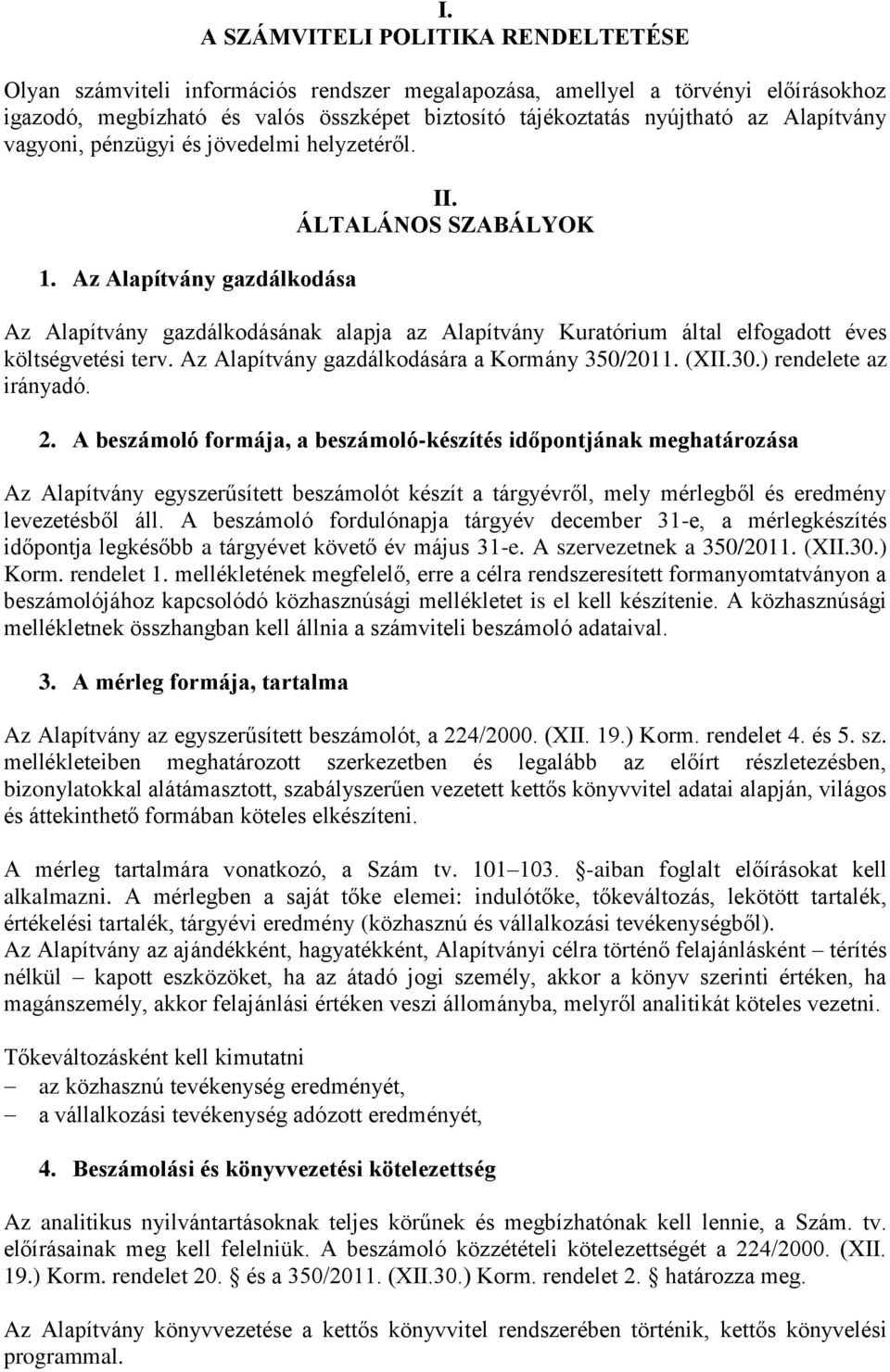 ÁLTALÁNOS SZABÁLYOK Az Alapítvány gazdálkodásának alapja az Alapítvány Kuratórium által elfogadott éves költségvetési terv. Az Alapítvány gazdálkodására a Kormány 350/2011. (XII.30.