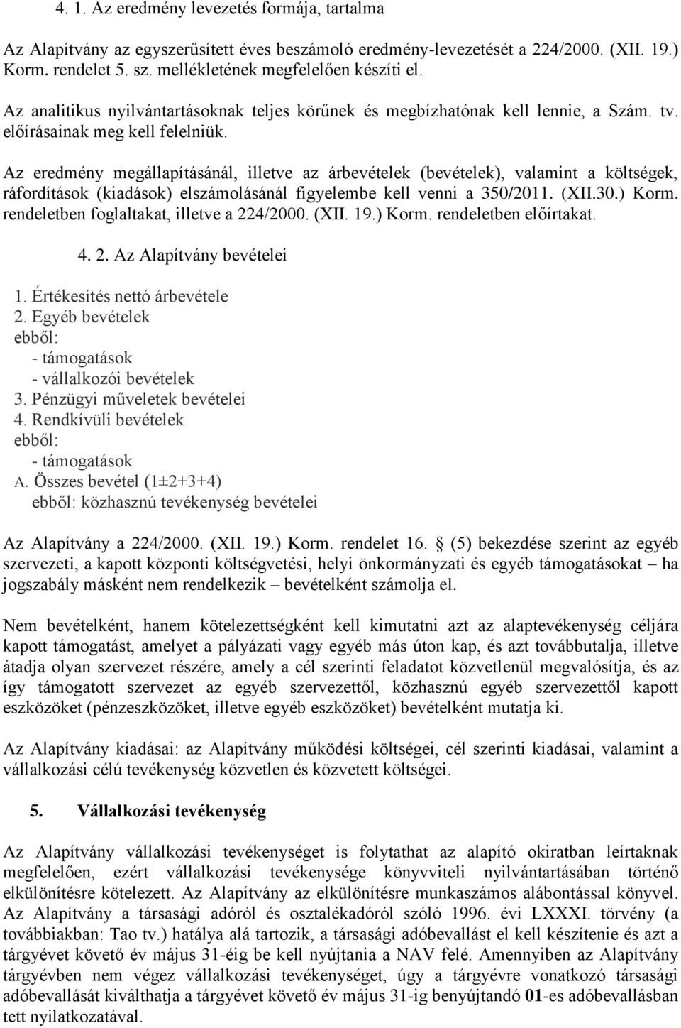 Az eredmény megállapításánál, illetve az árbevételek (bevételek), valamint a költségek, ráfordítások (kiadások) elszámolásánál figyelembe kell venni a 350/2011. (XII.30.) Korm.