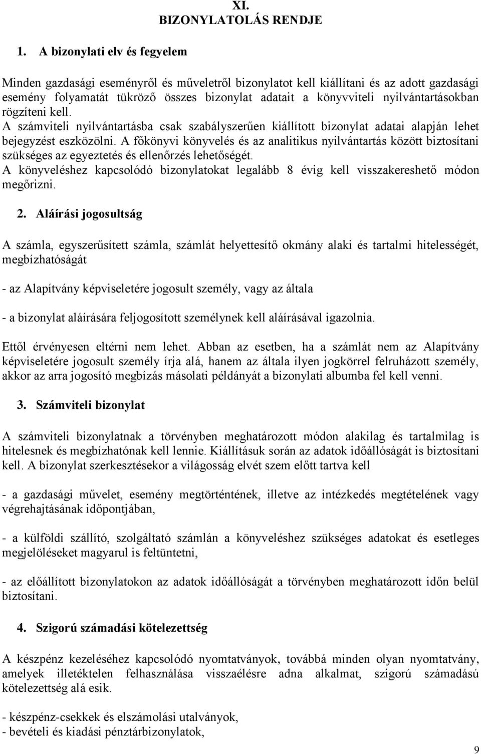 rögzíteni kell. A számviteli nyilvántartásba csak szabályszerűen kiállított bizonylat adatai alapján lehet bejegyzést eszközölni.