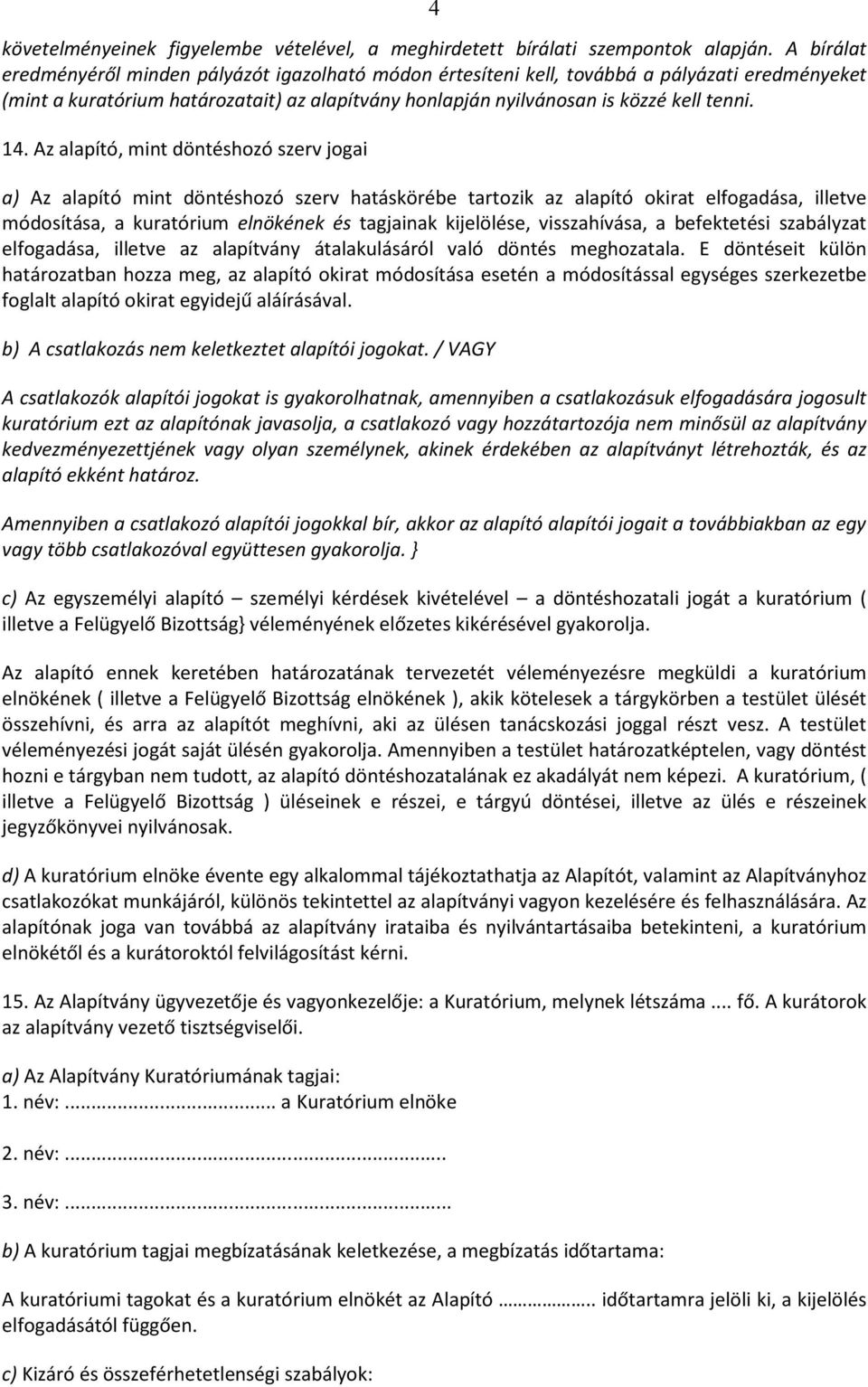 Az alapító, mint döntéshozó szerv jogai a) Az alapító mint döntéshozó szerv hatáskörébe tartozik az alapító okirat elfogadása, illetve módosítása, a kuratórium elnökének és tagjainak kijelölése,