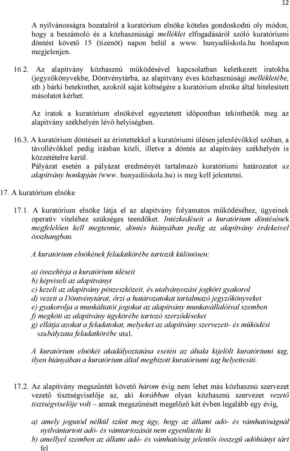 Az alapítvány közhasznú működésével kapcsolatban keletkezett iratokba (jegyzőkönyvekbe, Döntvénytárba, az alapítvány éves közhasznúsági mellékletébe, stb.