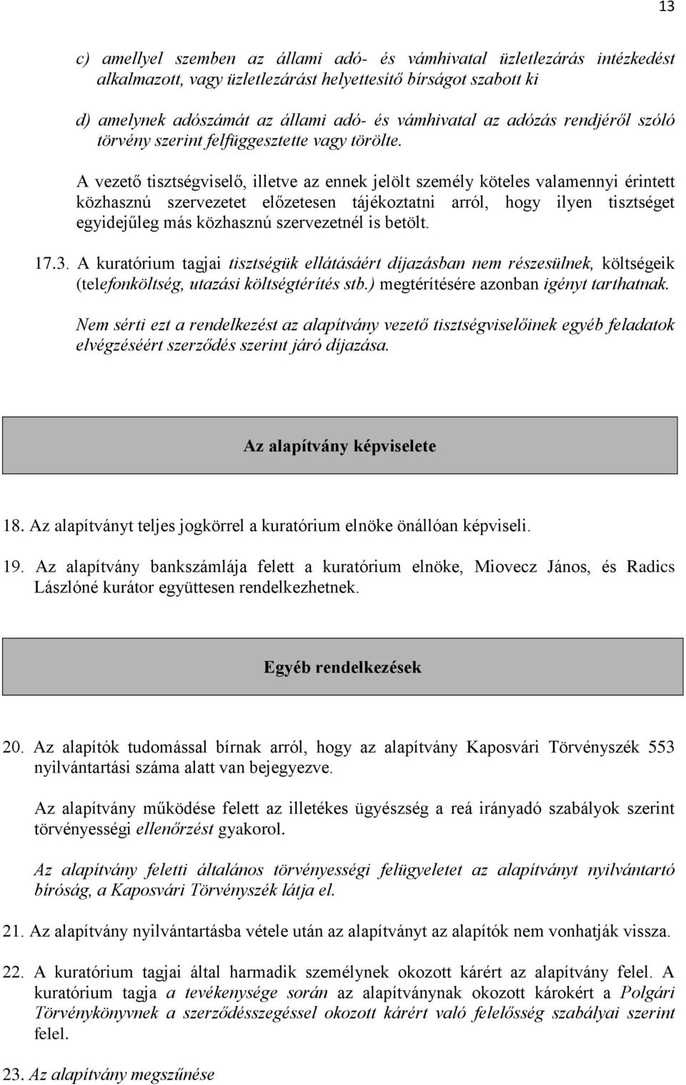 A vezető tisztségviselő, illetve az ennek jelölt személy köteles valamennyi érintett közhasznú szervezetet előzetesen tájékoztatni arról, hogy ilyen tisztséget egyidejűleg más közhasznú szervezetnél