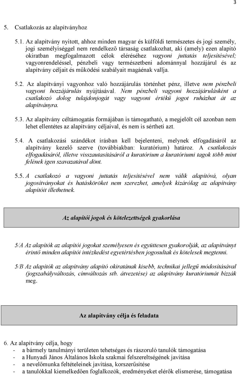 eléréséhez vagyoni juttatás teljesítésével; vagyonrendeléssel, pénzbeli vagy természetbeni adománnyal hozzájárul és az alapítvány céljait és működési szabályait magáénak vallja. 5.2.