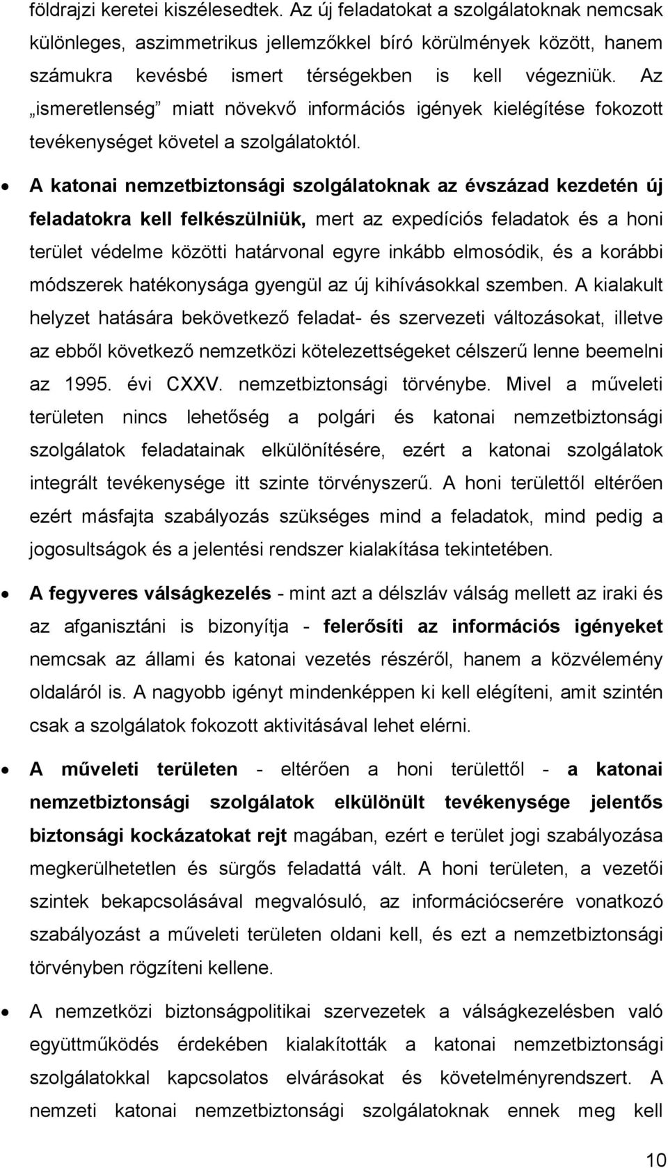 A katonai nemzetbiztonsági szolgálatoknak az évszázad kezdetén új feladatokra kell felkészülniük, mert az expedíciós feladatok és a honi terület védelme közötti határvonal egyre inkább elmosódik, és