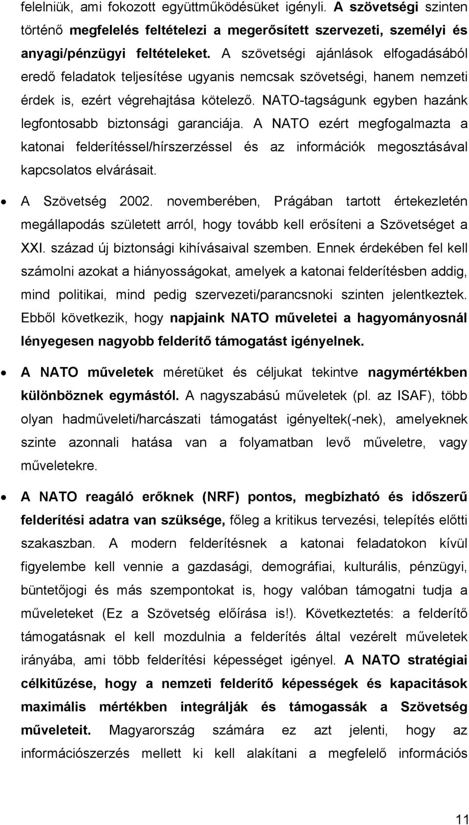 NATO-tagságunk egyben hazánk legfontosabb biztonsági garanciája. A NATO ezért megfogalmazta a katonai felderítéssel/hírszerzéssel és az információk megosztásával kapcsolatos elvárásait.