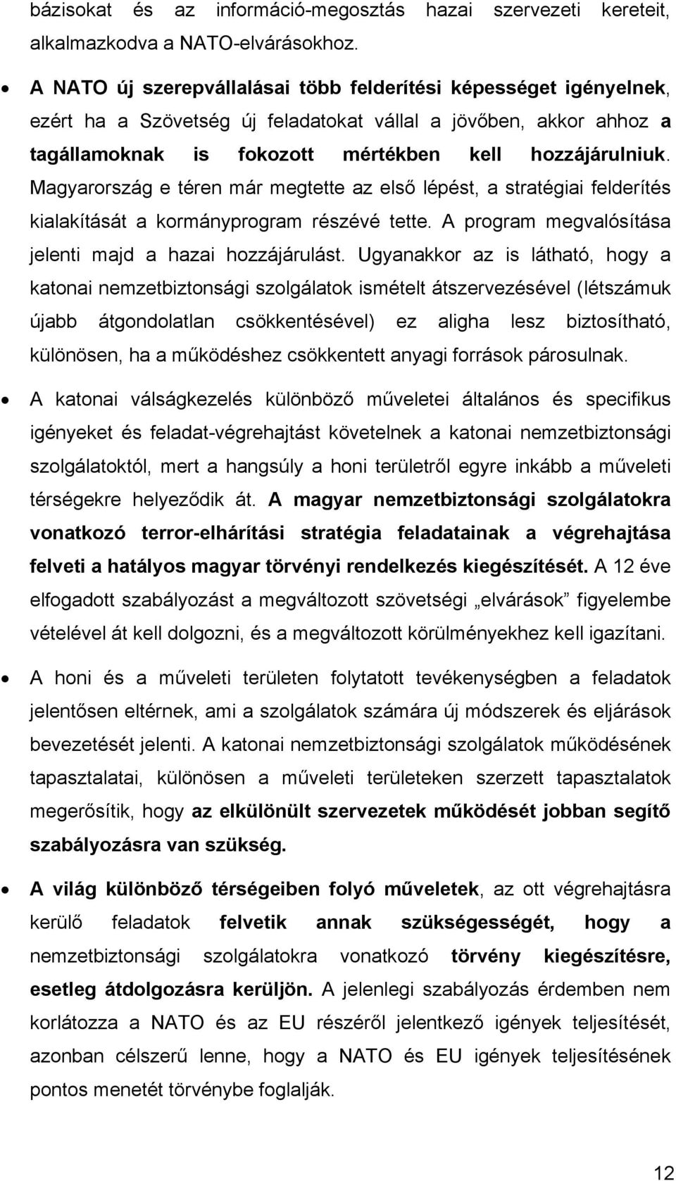 Magyarország e téren már megtette az első lépést, a stratégiai felderítés kialakítását a kormányprogram részévé tette. A program megvalósítása jelenti majd a hazai hozzájárulást.