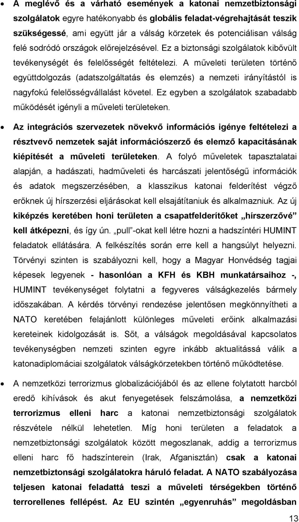 A műveleti területen történő együttdolgozás (adatszolgáltatás és elemzés) a nemzeti irányítástól is nagyfokú felelősségvállalást követel.