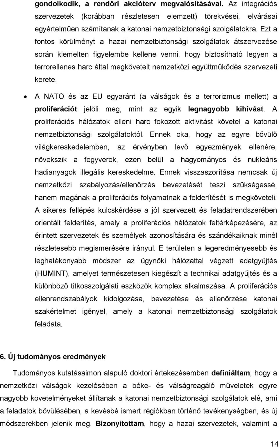 együttműködés szervezeti kerete. A NATO és az EU egyaránt (a válságok és a terrorizmus mellett) a proliferációt jelöli meg, mint az egyik legnagyobb kihívást.