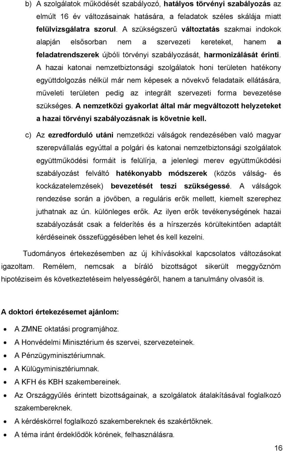 A hazai katonai nemzetbiztonsági szolgálatok honi területen hatékony együttdolgozás nélkül már nem képesek a növekvő feladataik ellátására, műveleti területen pedig az integrált szervezeti forma