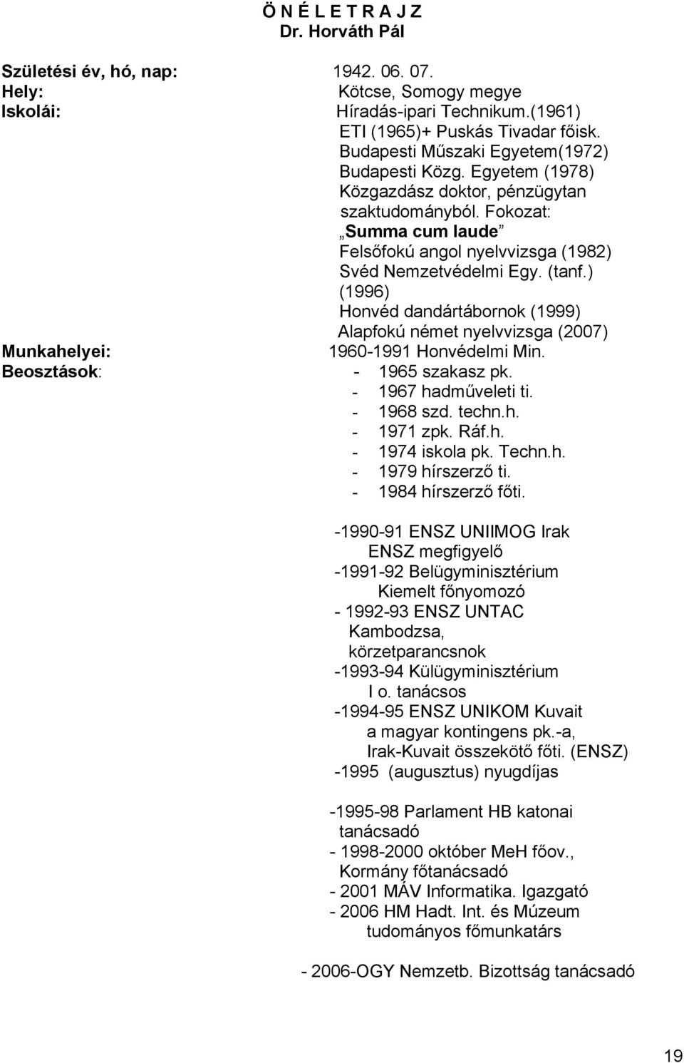 ) (1996) Honvéd dandártábornok (1999) Alapfokú német nyelvvizsga (2007) Munkahelyei: 1960-1991 Honvédelmi Min. Beosztások: - 1965 szakasz pk. - 1967 hadműveleti ti. - 1968 szd. techn.h. - 1971 zpk.