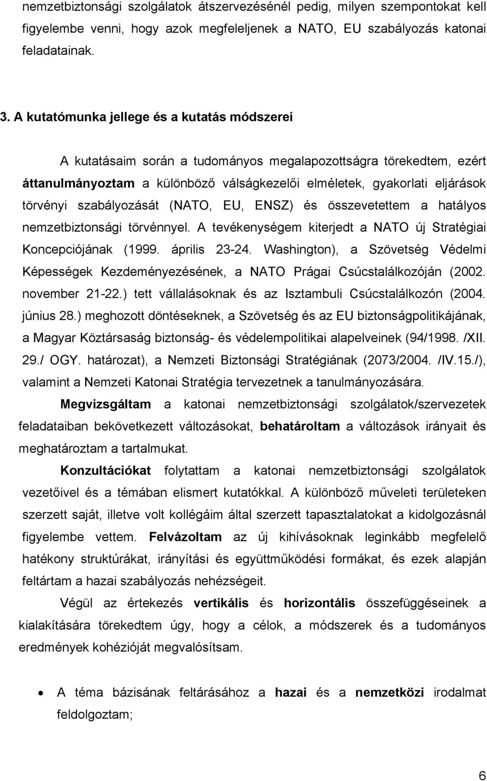 szabályozását (NATO, EU, ENSZ) és összevetettem a hatályos nemzetbiztonsági törvénnyel. A tevékenységem kiterjedt a NATO új Stratégiai Koncepciójának (1999. április 23-24.