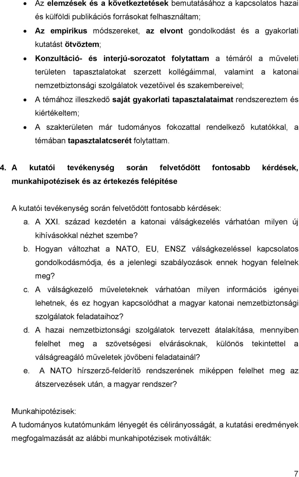 szakembereivel; A témához illeszkedő saját gyakorlati tapasztalataimat rendszereztem és kiértékeltem; A szakterületen már tudományos fokozattal rendelkező kutatókkal, a témában tapasztalatcserét