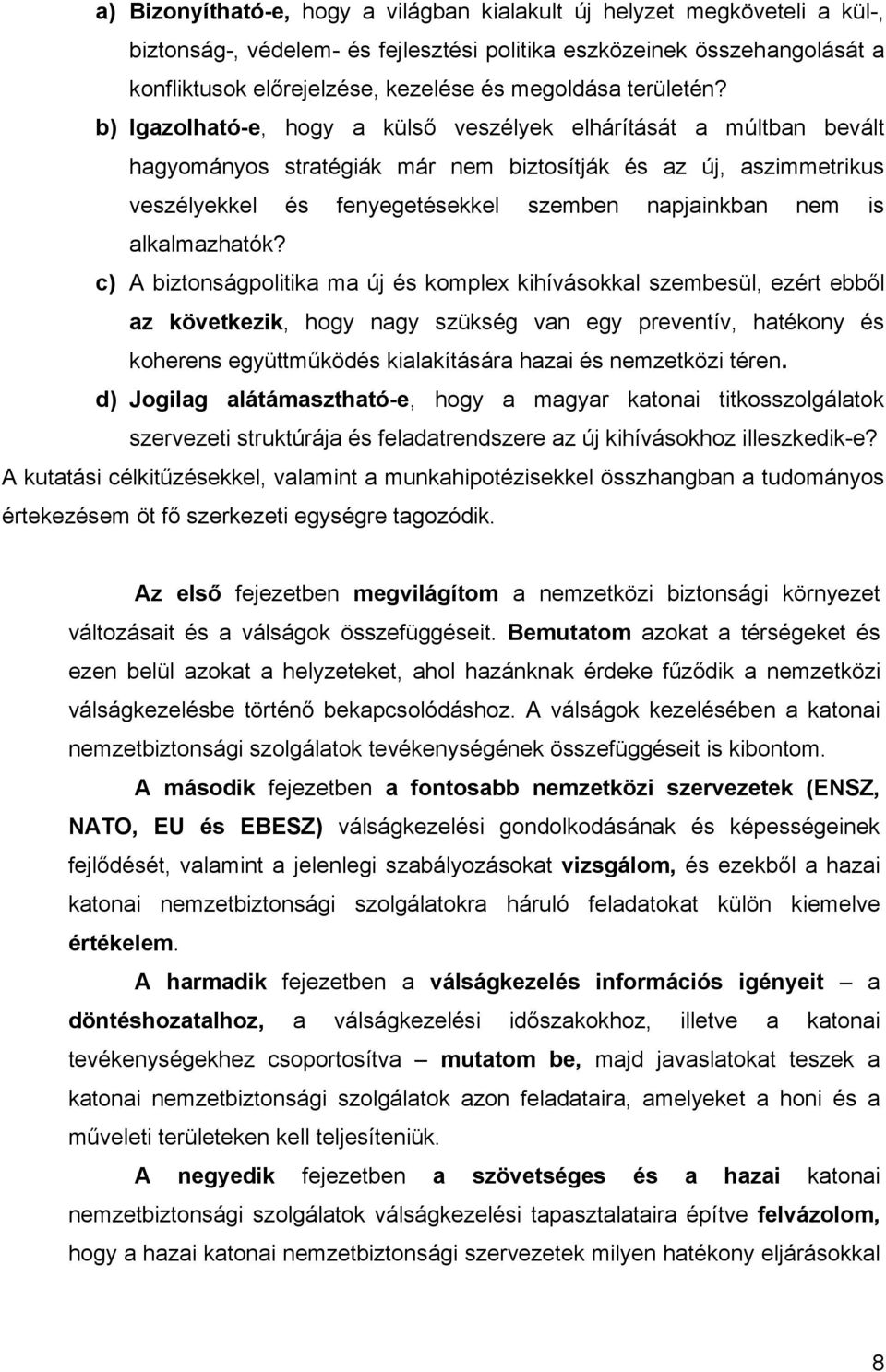 b) Igazolható-e, hogy a külső veszélyek elhárítását a múltban bevált hagyományos stratégiák már nem biztosítják és az új, aszimmetrikus veszélyekkel és fenyegetésekkel szemben napjainkban nem is