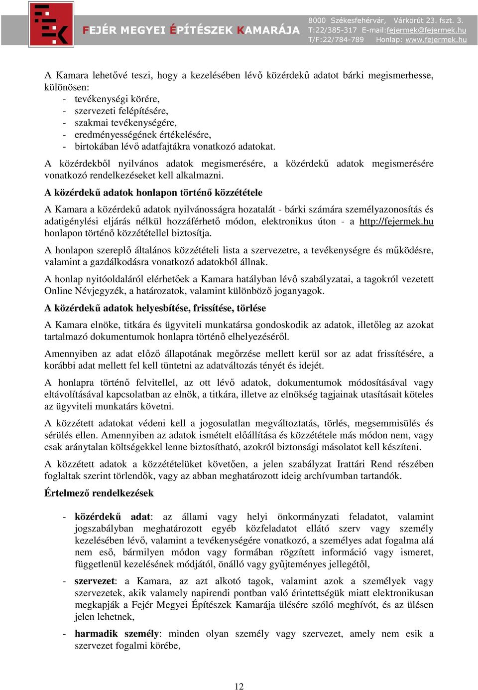 A közérdekű adatok honlapon történő közzététele A Kamara a közérdekű adatok nyilvánosságra hozatalát - bárki számára személyazonosítás és adatigénylési eljárás nélkül hozzáférhető módon, elektronikus