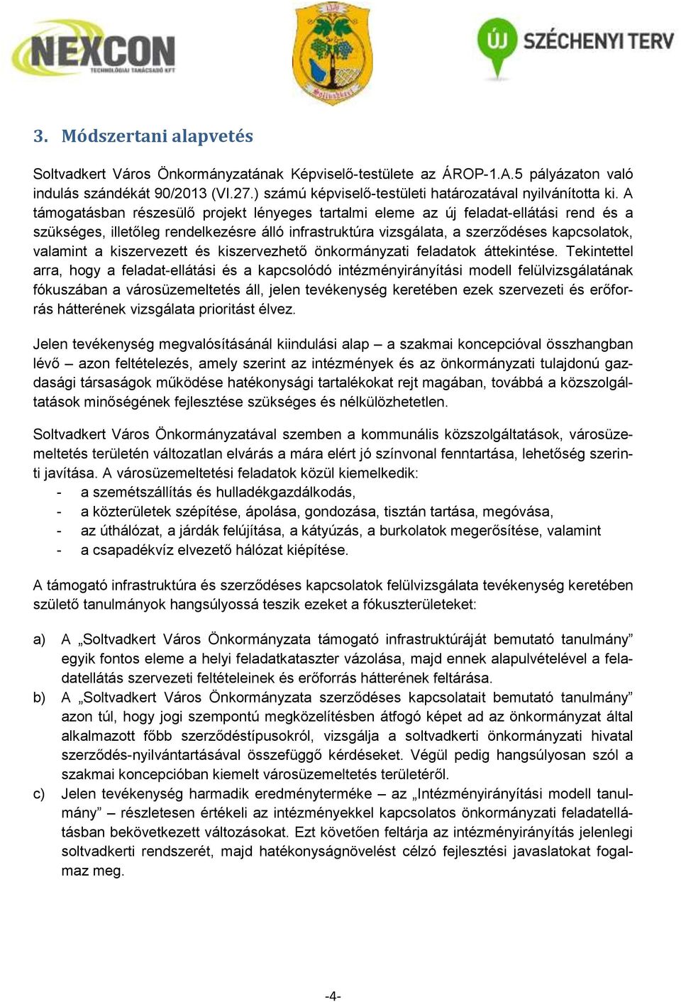 A támogatásban részesülő projekt lényeges tartalmi eleme az új feladat-ellátási rend és a szükséges, illetőleg rendelkezésre álló infrastruktúra vizsgálata, a szerződéses kapcsolatok, valamint a