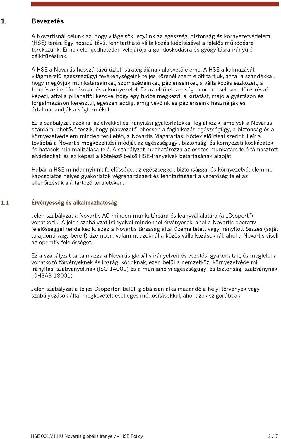 A HSE alkalmazását világméretű egzségügyi tevékenységeink teljes körénél szem előtt tartjuk, azzal a szándékkal, hogy megóvjuk munkatársainkat, szomszédainkat, pácienseinket, a vállalkozás eszközeit,