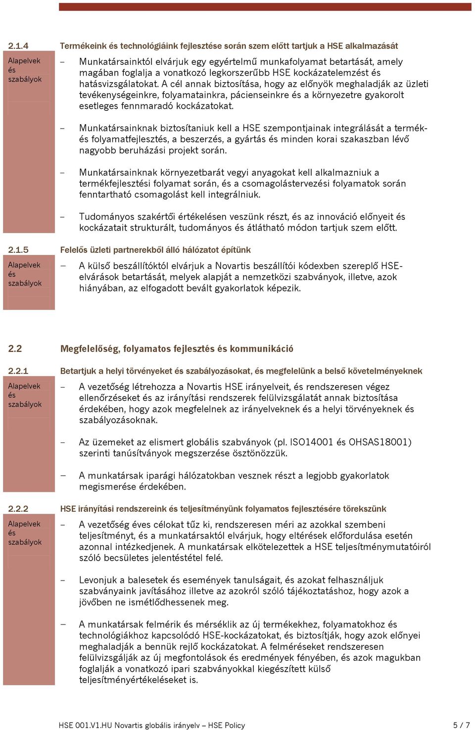 A cél annak biztosítása, hogy az előnyök meghaladják az üzleti tevékenységeinkre, folyamatainkra, pácienseinkre a környezetre gyakorolt esetleges fennmaradó kockázatokat.