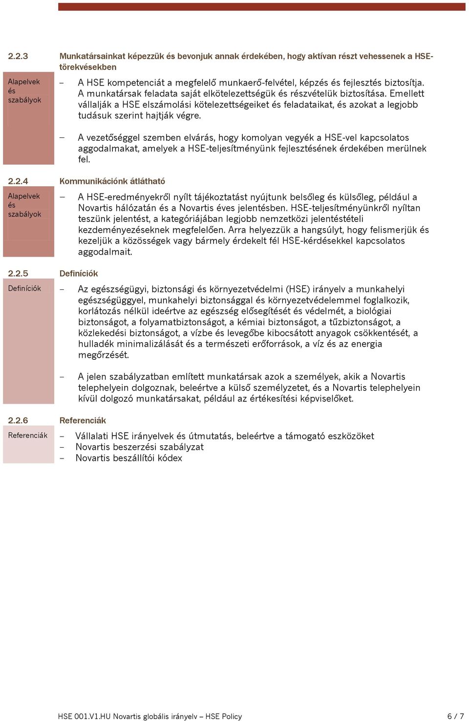 A vezetőséggel szemben elvárás, hogy komolyan vegyék a HSE-vel kapcsolatos aggodalmakat, amelyek a HSE-teljesítményünk fejlesztének érdekében merülnek fel. 2.