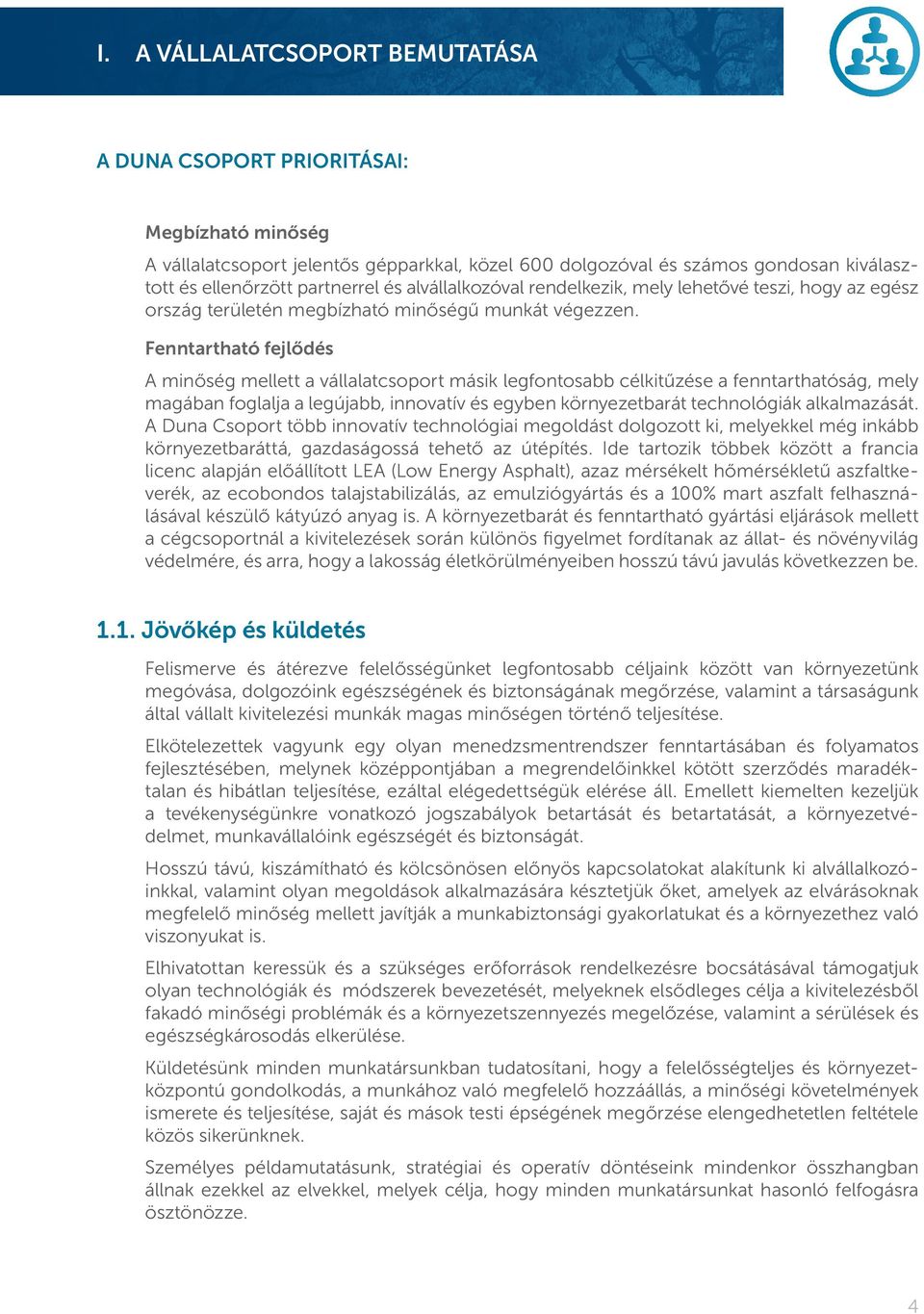 Fenntartható fejlődés A minőség mellett a vállalatcsoport másik legfontosabb célkitűzése a fenntarthatóság, mely magában foglalja a legújabb, innovatív és egyben környezetbarát technológiák