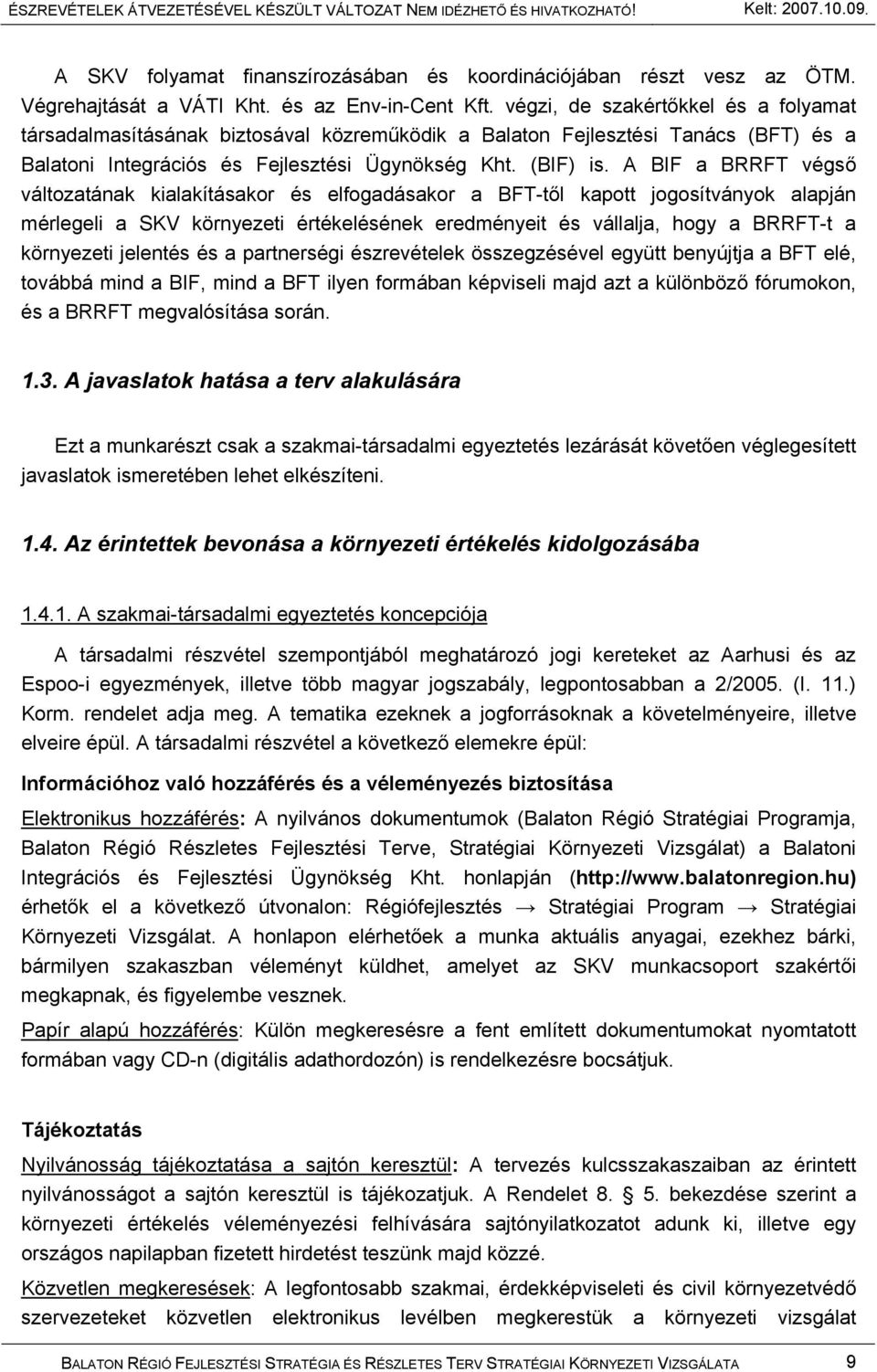 A BIF a BRRFT végső változatának kialakításakor és elfogadásakor a BFT-től kapott jogosítványok alapján mérlegeli a SKV környezeti értékelésének eredményeit és vállalja, hogy a BRRFT-t a környezeti