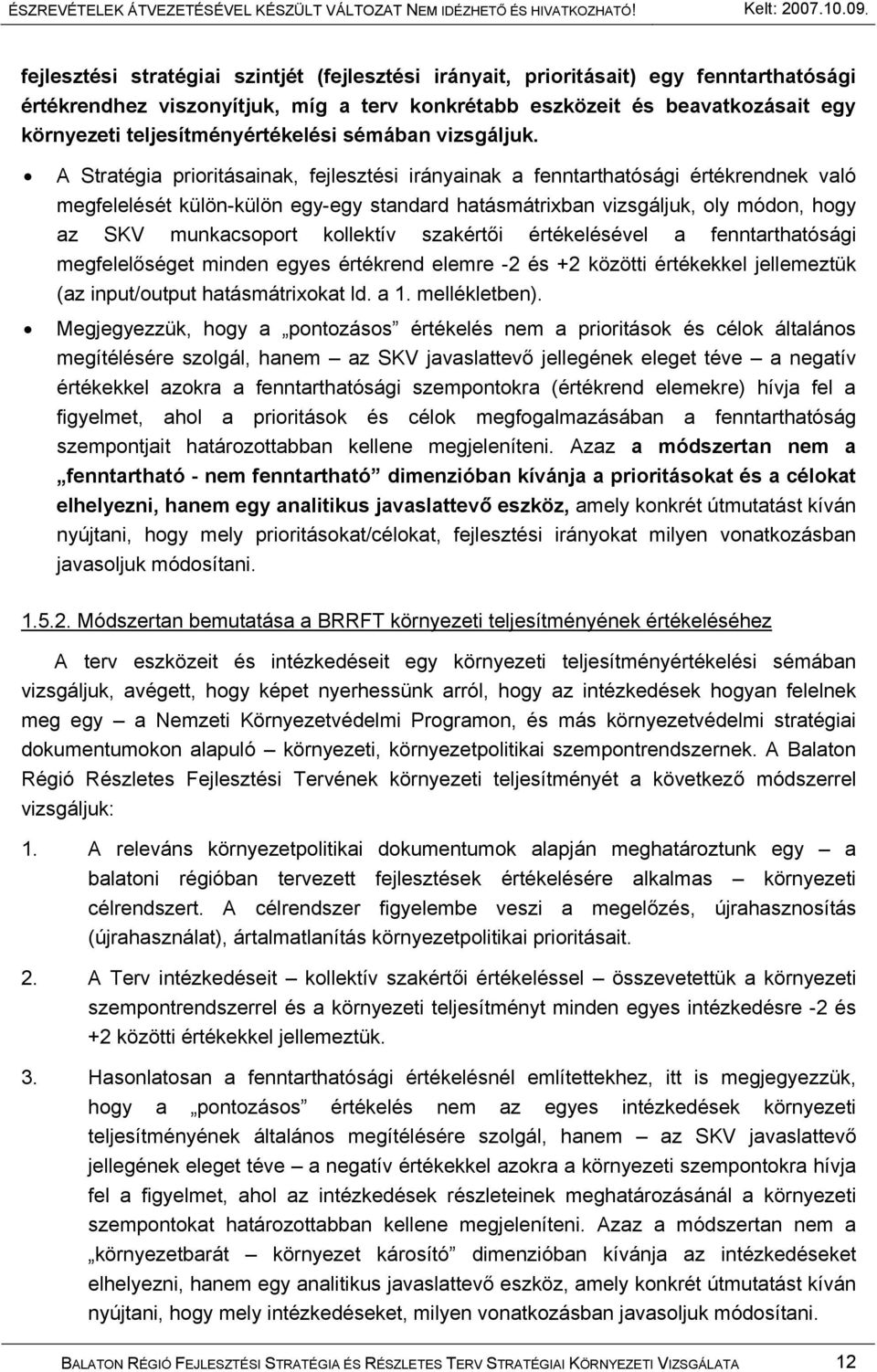 A Stratégia prioritásainak, fejlesztési irányainak a fenntarthatósági értékrendnek való megfelelését külön-külön egy-egy standard hatásmátrixban vizsgáljuk, oly módon, hogy az SKV munkacsoport