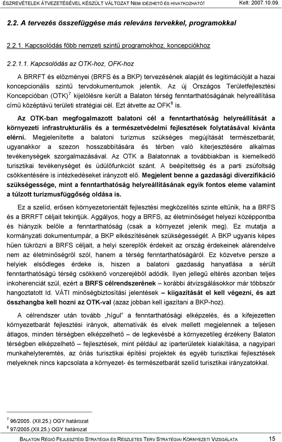 1. Kapcsolódás az OTK-hoz, OFK-hoz A BRRFT és előzményei (BRFS és a BKP) tervezésének alapját és legitimációját a hazai koncepcionális szintű tervdokumentumok jelentik.