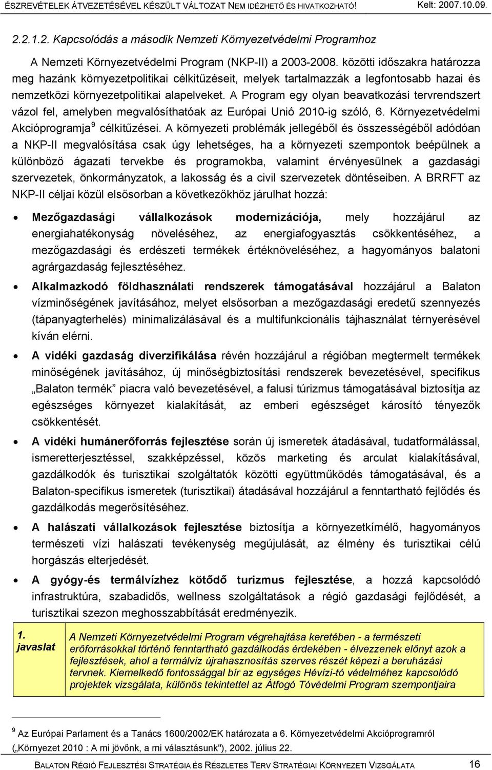 A Program egy olyan beavatkozási tervrendszert vázol fel, amelyben megvalósíthatóak az Európai Unió 2010-ig szóló, 6. Környezetvédelmi Akcióprogramja 9 célkitűzései.