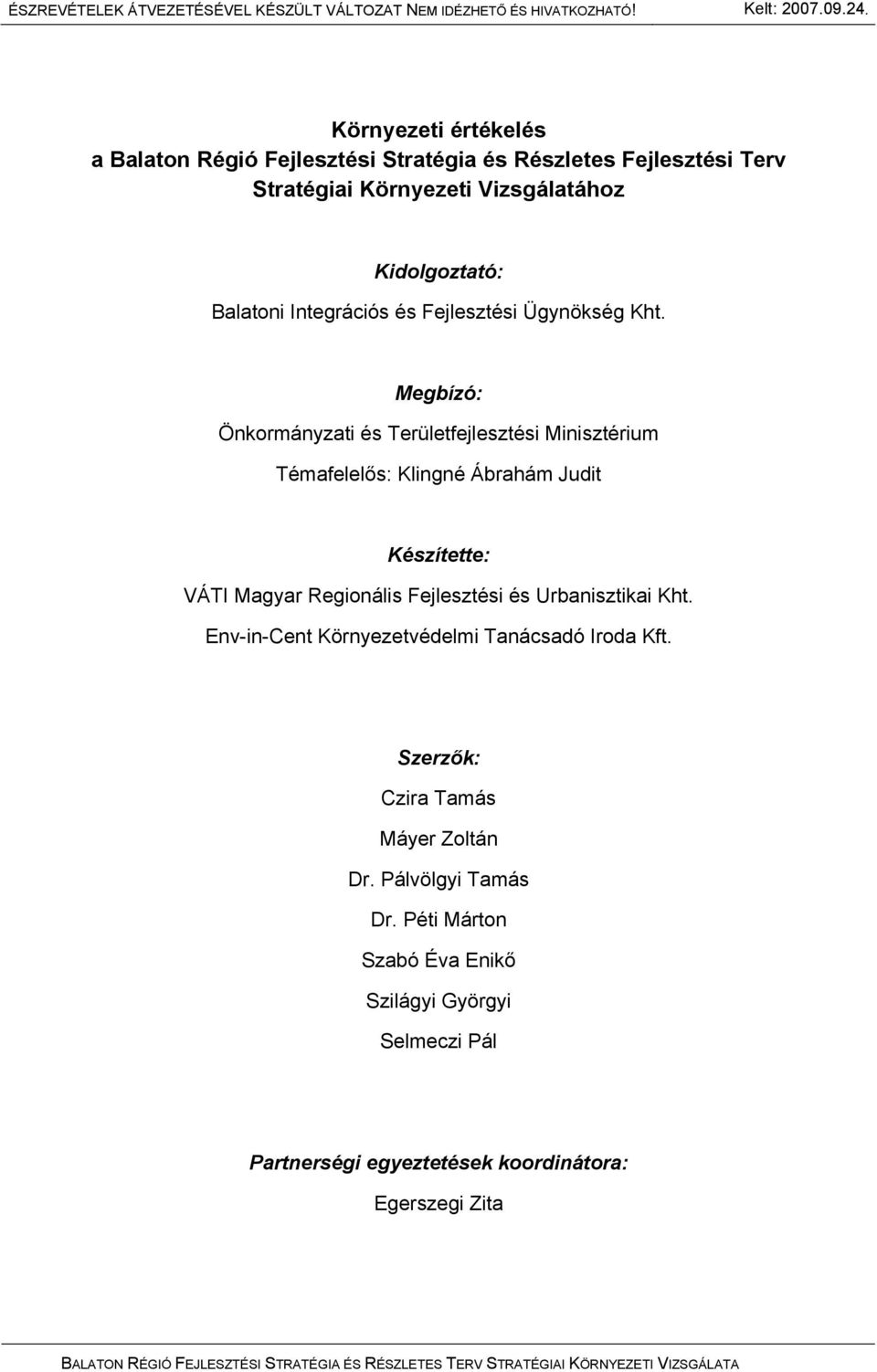 Kht. Megbízó: Önkormányzati és Területfejlesztési Minisztérium Témafelelős: Klingné Ábrahám Judit Készítette: VÁTI Magyar Regionális Fejlesztési és Urbanisztikai Kht.