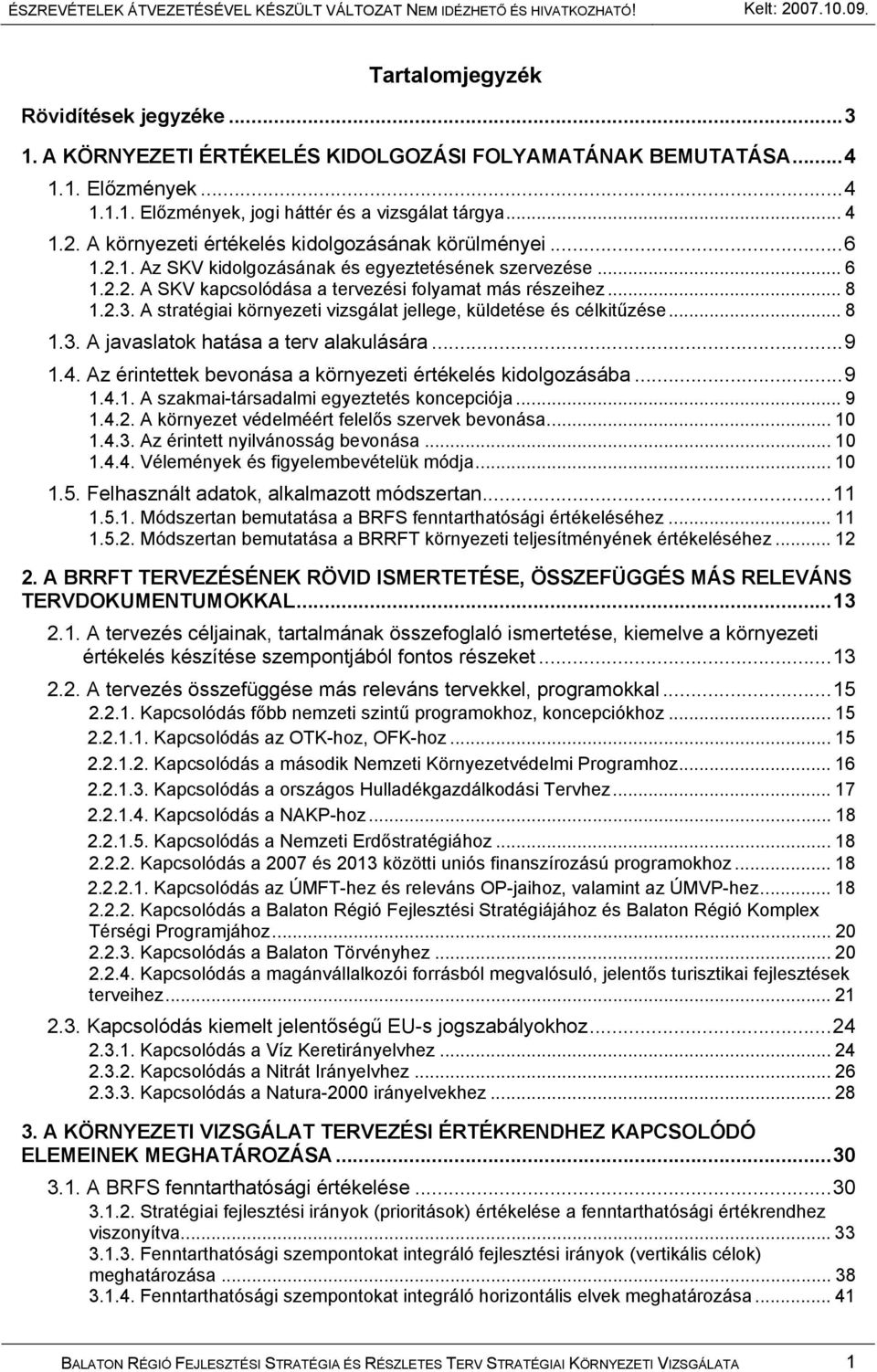 A stratégiai környezeti vizsgálat jellege, küldetése és célkitűzése... 8 1.3. A ok hatása a terv alakulására...9 1.4. Az érintettek bevonása a környezeti értékelés kidolgozásába...9 1.4.1. A szakmai-társadalmi egyeztetés koncepciója.