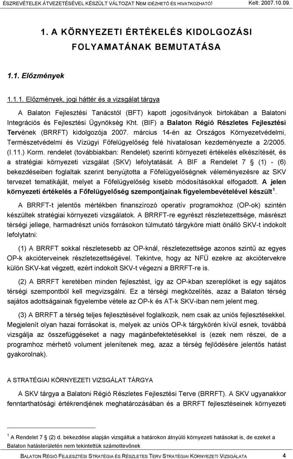 március 14-én az Országos Környezetvédelmi, Természetvédelmi és Vízügyi Főfelügyelőség felé hivatalosan kezdeményezte a 2/2005. (I.11.) Korm.