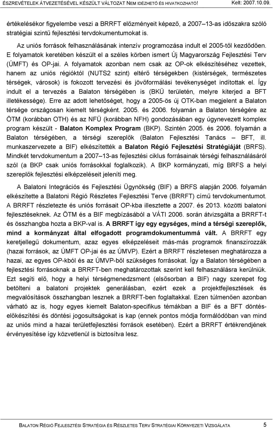 A folyamatok azonban nem csak az OP-ok elkészítéséhez vezettek, hanem az uniós régióktól (NUTS2 szint) eltérő térségekben (kistérségek, természetes térségek, városok) is fokozott tervezési és