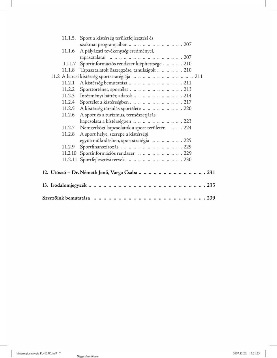 ..................... 213 11.2.3 Intézményi háttér, adatok..................... 214 11.2.4 Sportélet a kistérségben...................... 217 11.2.5 A kistérség társulás sportélete................. 220 11.