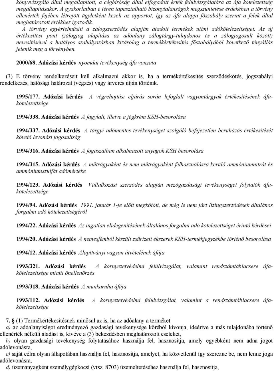 meghatározott értékhez igazodik. A törvény egyértelmősíti a zálogszerzıdés alapján átadott termékek utáni adókötelezettséget.