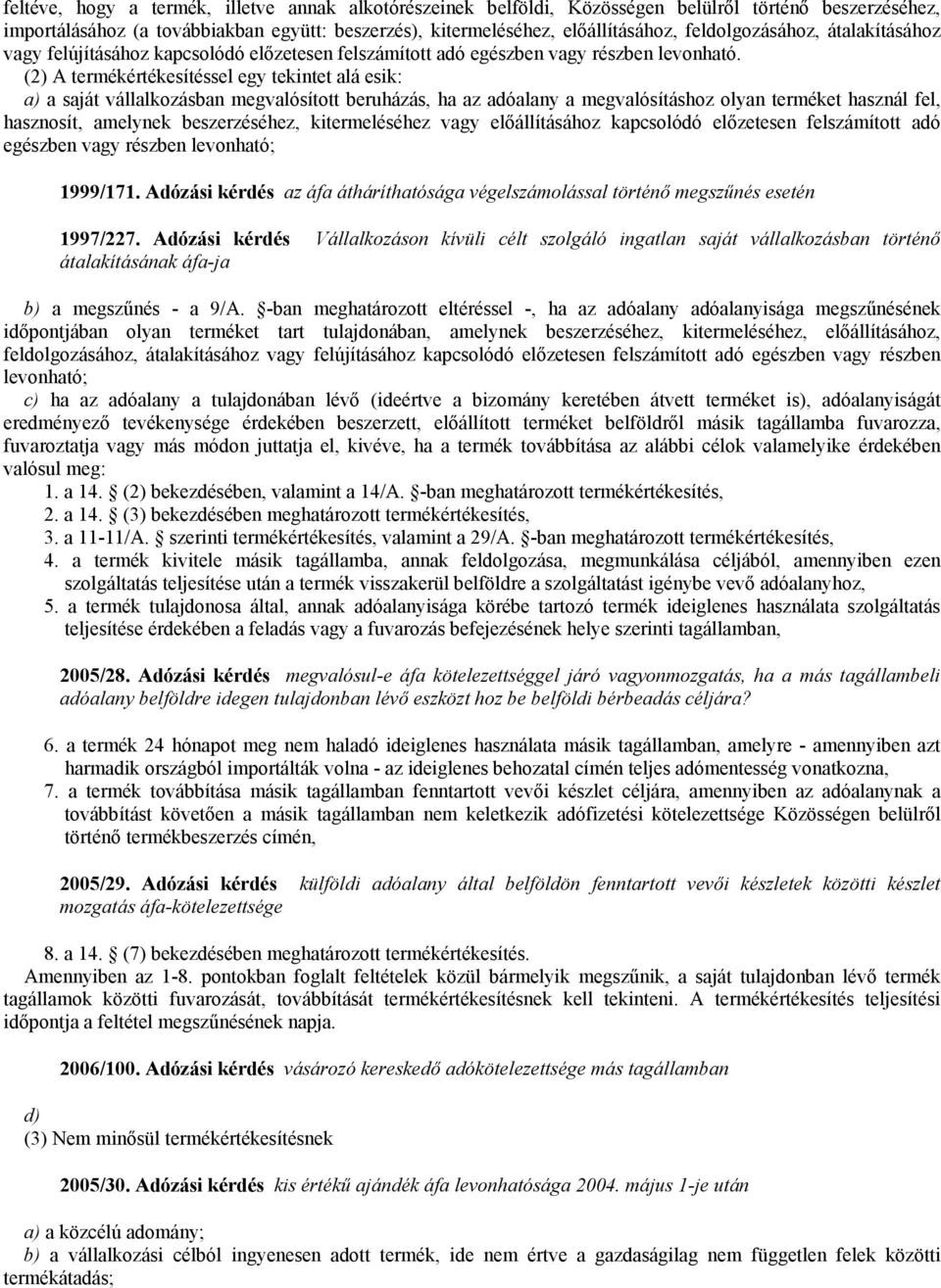 (2) A termékértékesítéssel egy tekintet alá esik: a) a saját vállalkozásban megvalósított beruházás, ha az adóalany a megvalósításhoz olyan terméket használ fel, hasznosít, amelynek beszerzéséhez,