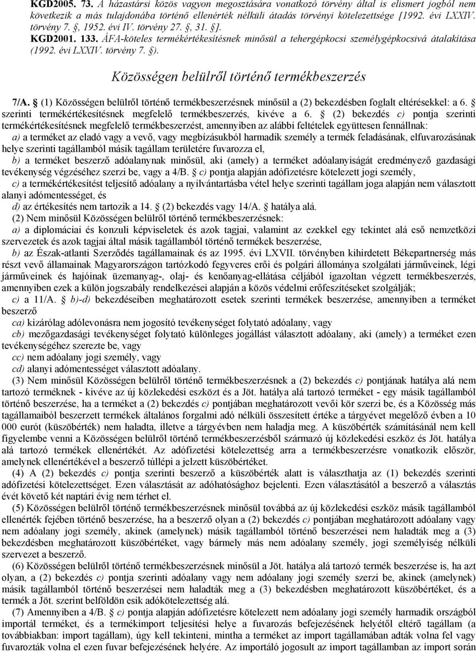 Közösségen belülrıl történı termékbeszerzés 7/A. (1) Közösségen belülrıl történı termékbeszerzésnek minısül a (2) bekezdésben foglalt eltérésekkel: a 6.