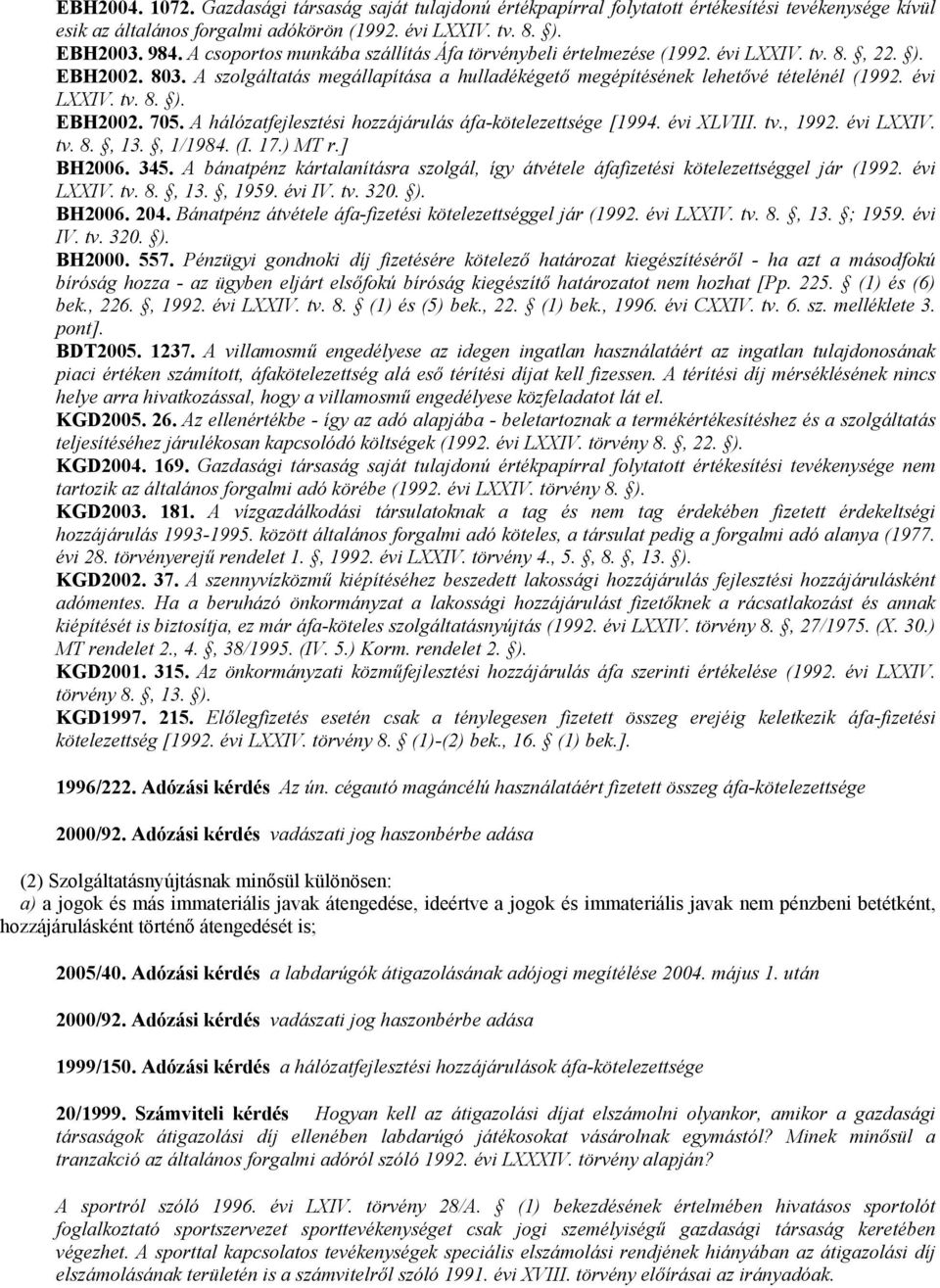 A hálózatfejlesztési hozzájárulás áfa-kötelezettsége [1994. évi XLVIII. tv., 1992. évi LXXIV. tv. 8., 13., 1/1984. (I. 17.) MT r.] BH2006. 345.