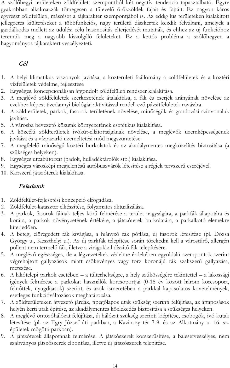 Az eddig kis területeken kialakított jellegzetes kiültetéseket a többfunkciós, nagy területű díszkertek kezdik felváltani, amelyek a gazdálkodás mellett az üdülési célú hasznosítás elterjedését