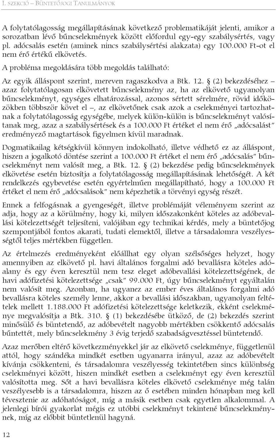 A probléma megoldására több megoldás található: Az egyik álláspont szerint, mereven ragaszkodva a Btk. 12.