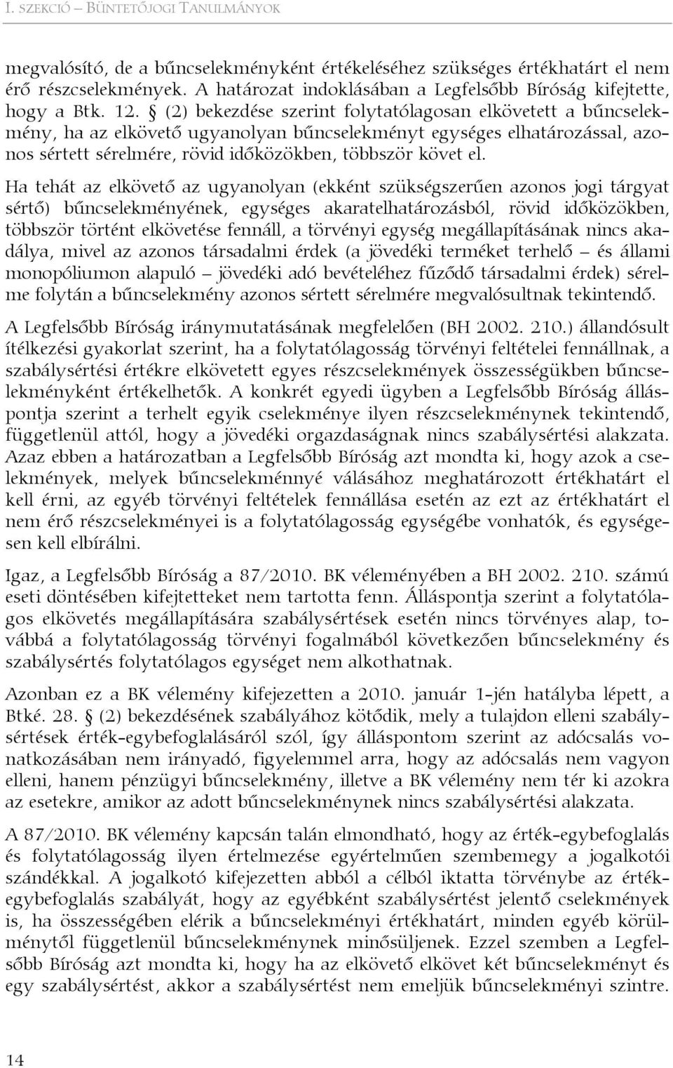 (2) bekezdése szerint folytatólagosan elkövetett a bűncselekmény, ha az elkövető ugyanolyan bűncselekményt egységes elhatározással, azonos sértett sérelmére, rövid időközökben, többször követ el.