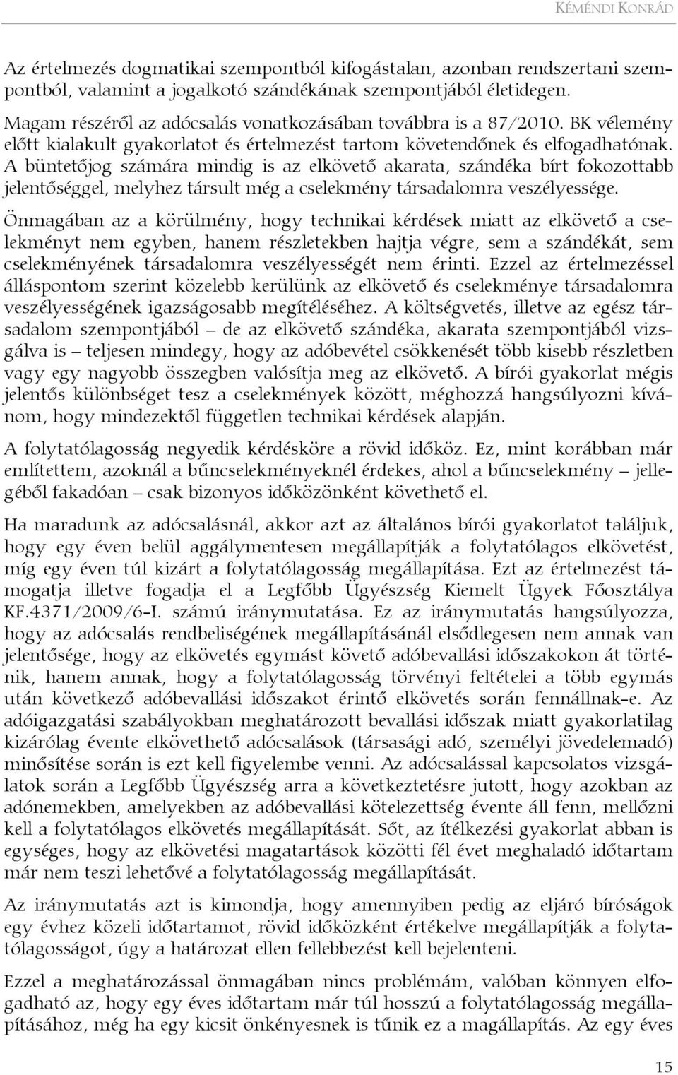 A büntetőjog számára mindig is az elkövető akarata, szándéka bírt fokozottabb jelentőséggel, melyhez társult még a cselekmény társadalomra veszélyessége.