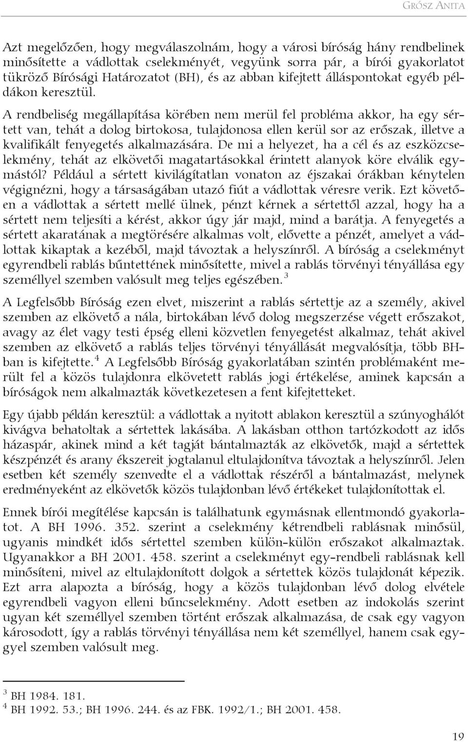 A rendbeliség megállapítása körében nem merül fel probléma akkor, ha egy sértett van, tehát a dolog birtokosa, tulajdonosa ellen kerül sor az erőszak, illetve a kvalifikált fenyegetés alkalmazására.