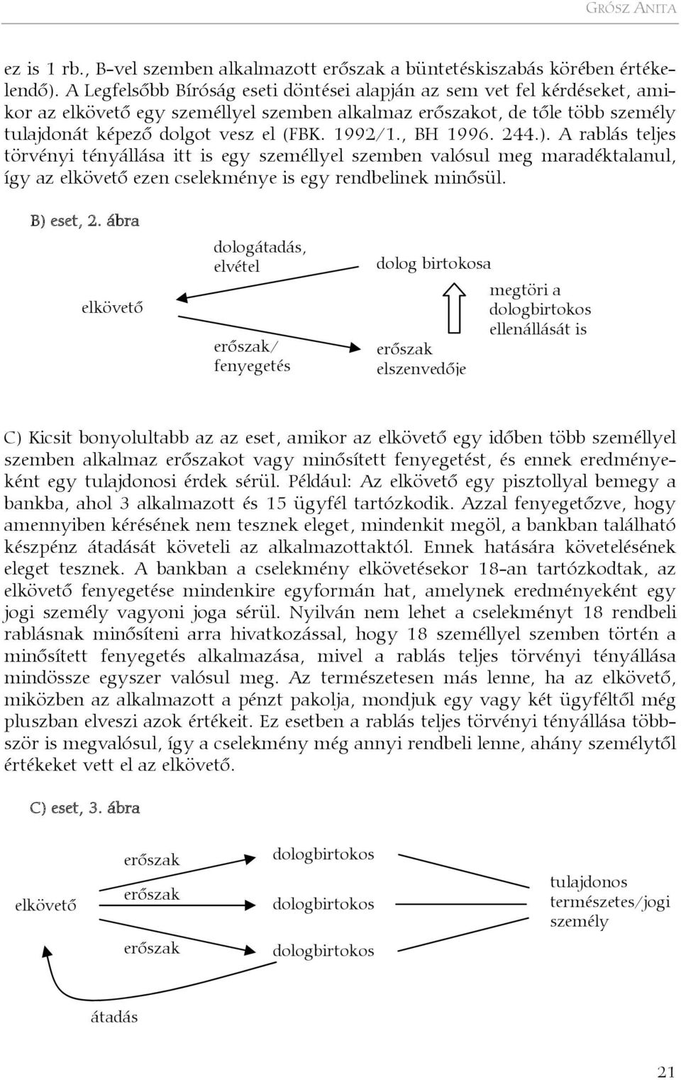 , BH 1996. 244.). A rablás teljes törvényi tényállása itt is egy személlyel szemben valósul meg maradéktalanul, így az elkövető ezen cselekménye is egy rendbelinek minősül. B) eset, 2.